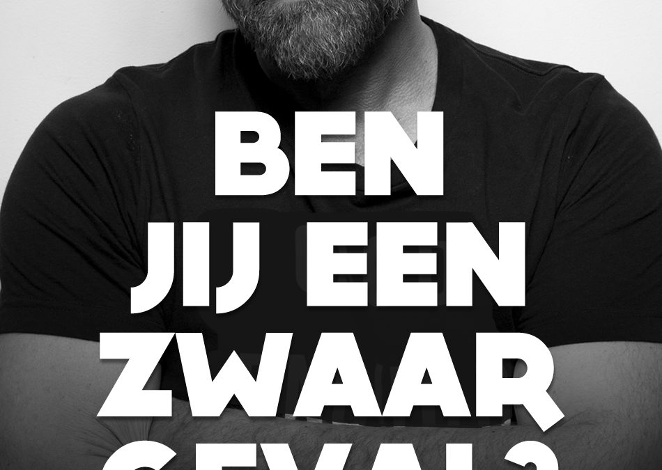 Ben jij een zwaar geval?