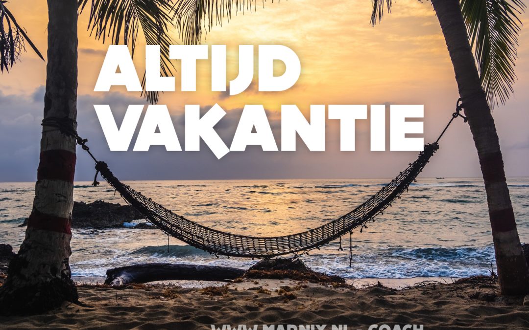 Altijd vakantie.