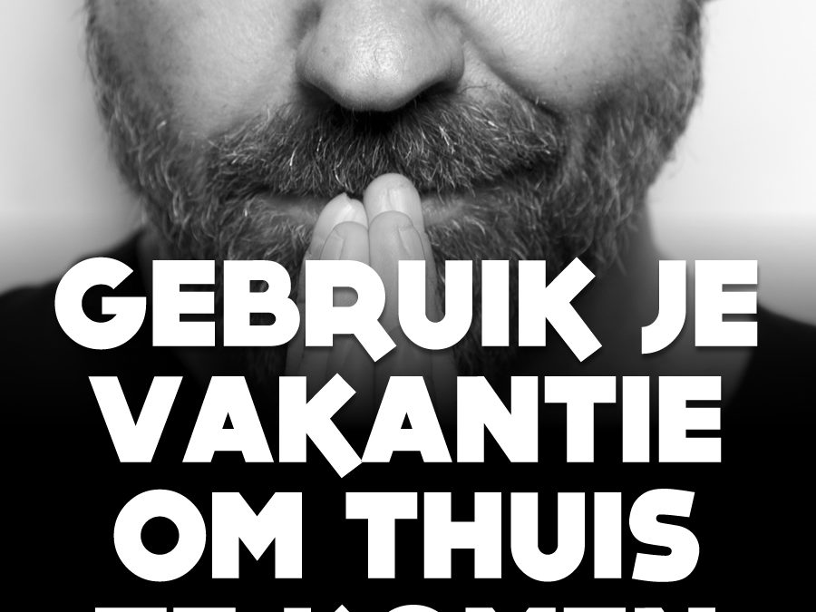 Gebruik je vakantie om thuis te komen.