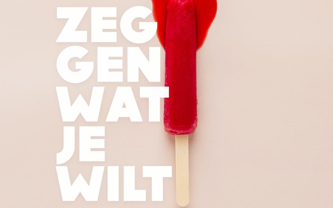 Zeggen wat je wilt.